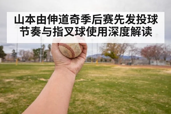 山本由伸道奇季后赛先发投球节奏与指叉球使用深度解读